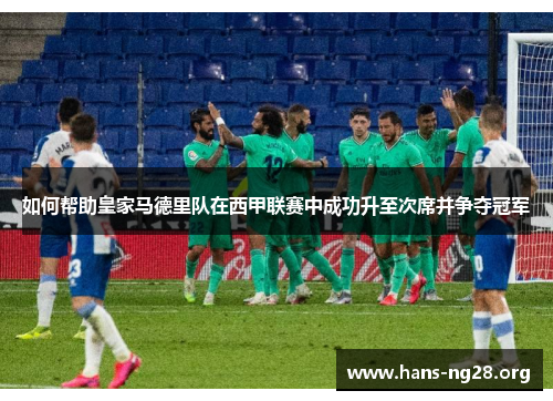 如何帮助皇家马德里队在西甲联赛中成功升至次席并争夺冠军