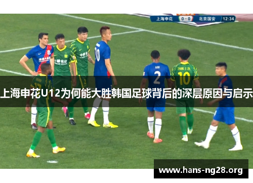 上海申花U12为何能大胜韩国足球背后的深层原因与启示